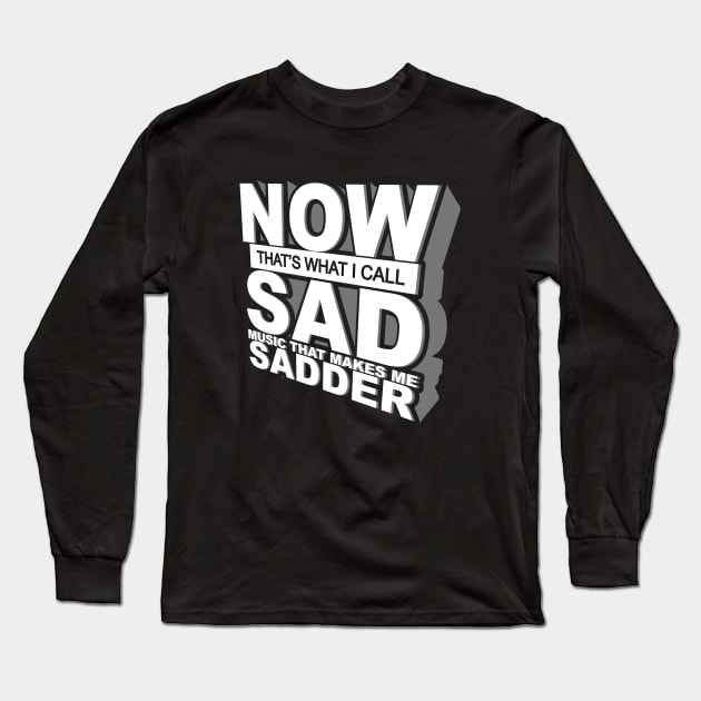 Now That's What I Call Sad Music That Makes Me Sadder Long Sleeve T-Shirt by dumbshirts